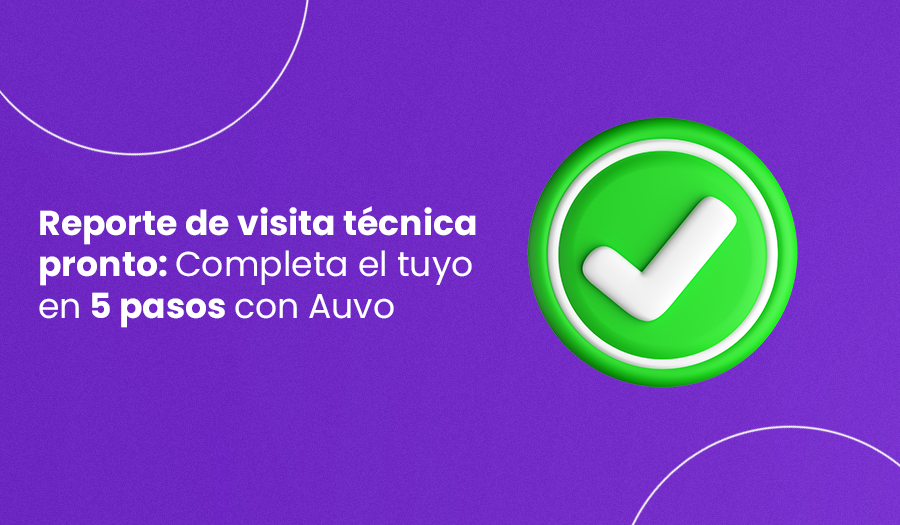 Reporte de visita técnica pronto: Completa el tuyo en 5 pasos
